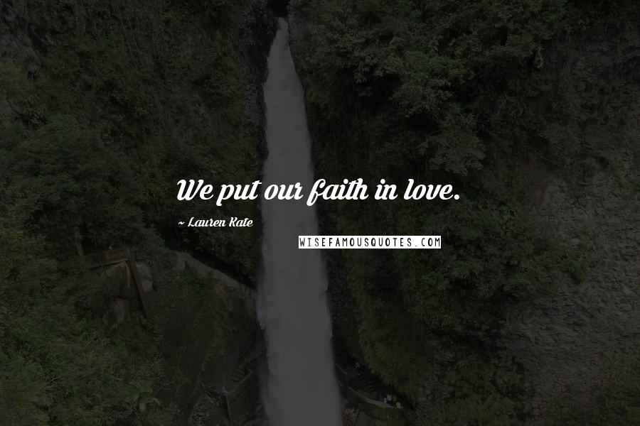 Lauren Kate Quotes: We put our faith in love.