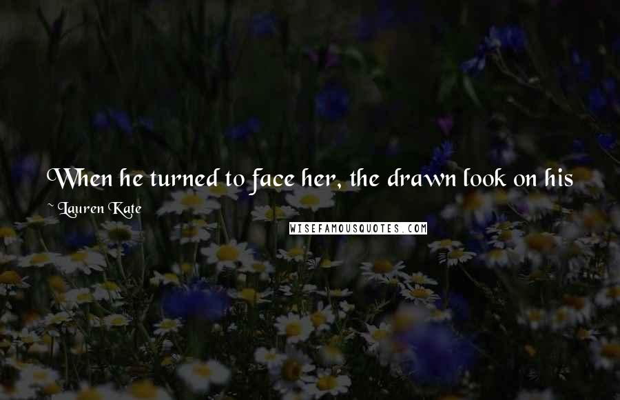 Lauren Kate Quotes: When he turned to face her, the drawn look on his face was one of absolute agony as if Luce had just ripped his heart out