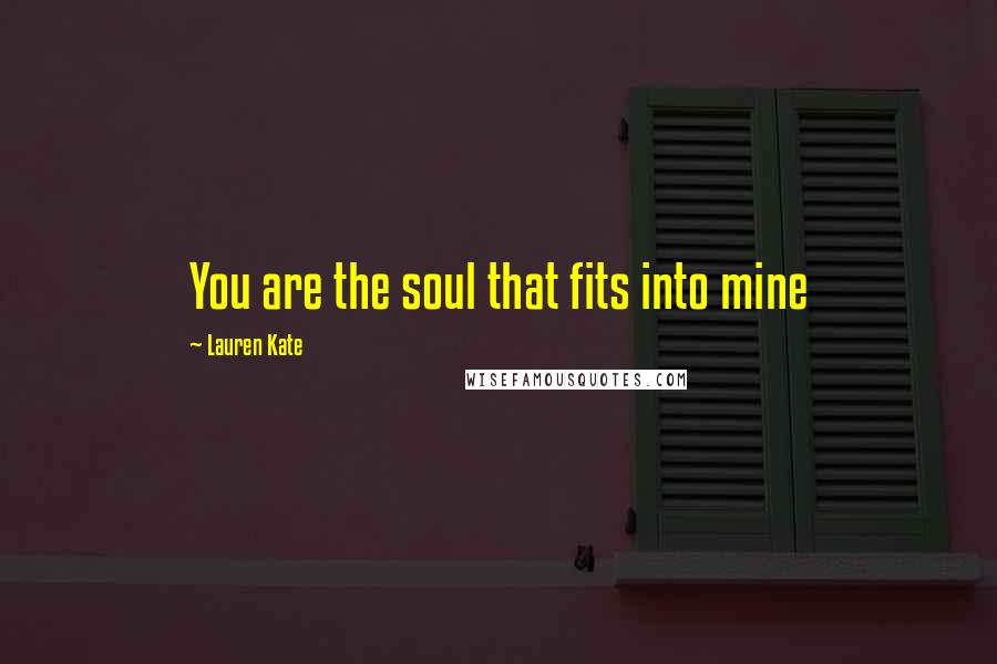 Lauren Kate Quotes: You are the soul that fits into mine