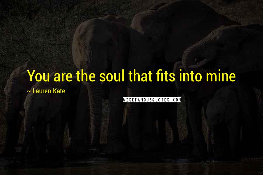 Lauren Kate Quotes: You are the soul that fits into mine