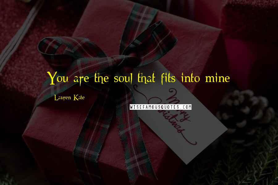 Lauren Kate Quotes: You are the soul that fits into mine