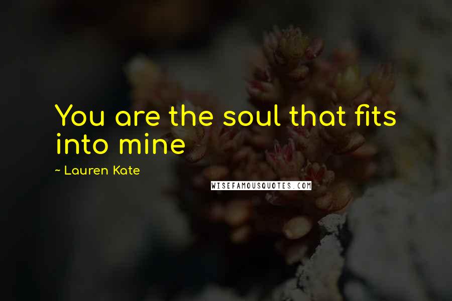 Lauren Kate Quotes: You are the soul that fits into mine