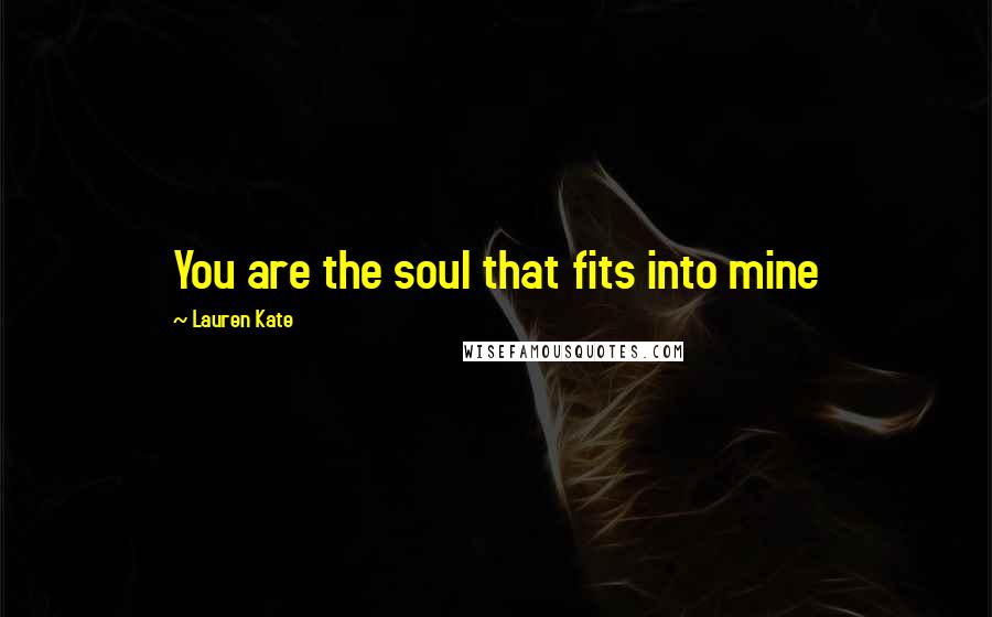 Lauren Kate Quotes: You are the soul that fits into mine