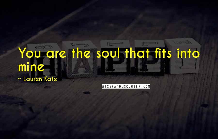 Lauren Kate Quotes: You are the soul that fits into mine