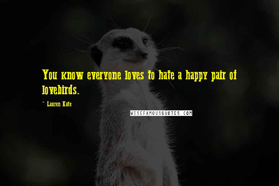 Lauren Kate Quotes: You know everyone loves to hate a happy pair of lovebirds.