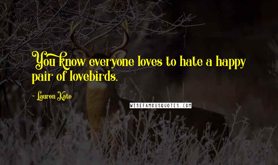 Lauren Kate Quotes: You know everyone loves to hate a happy pair of lovebirds.