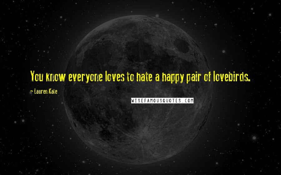 Lauren Kate Quotes: You know everyone loves to hate a happy pair of lovebirds.