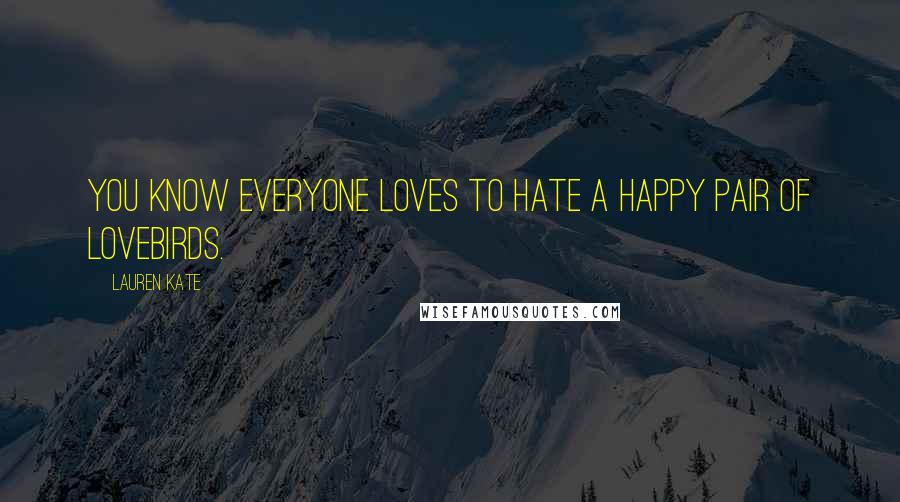 Lauren Kate Quotes: You know everyone loves to hate a happy pair of lovebirds.