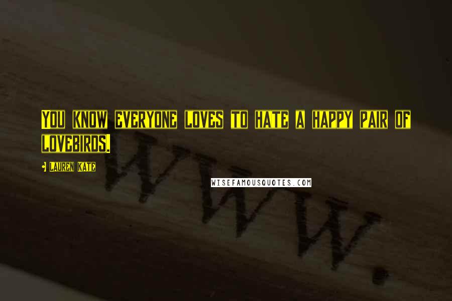 Lauren Kate Quotes: You know everyone loves to hate a happy pair of lovebirds.