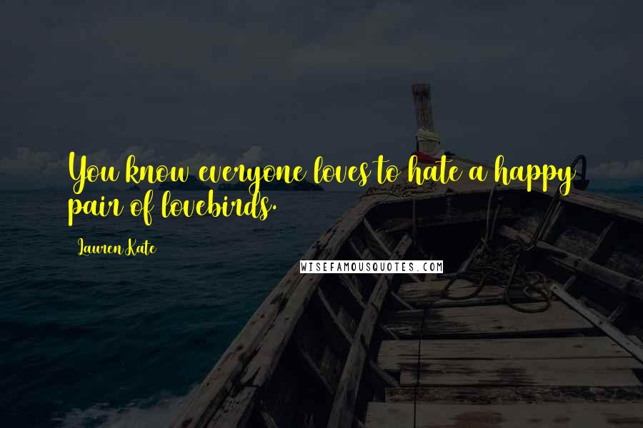 Lauren Kate Quotes: You know everyone loves to hate a happy pair of lovebirds.
