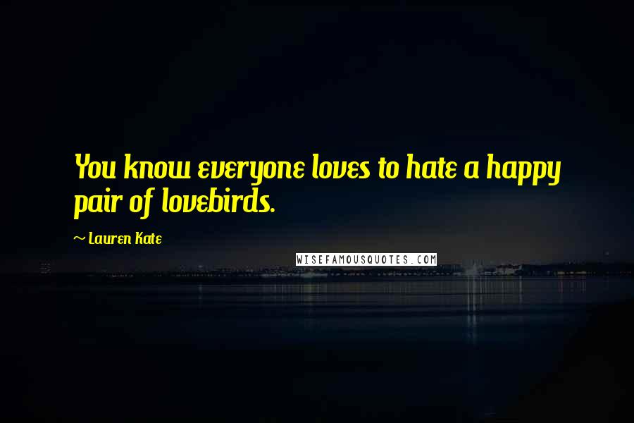 Lauren Kate Quotes: You know everyone loves to hate a happy pair of lovebirds.
