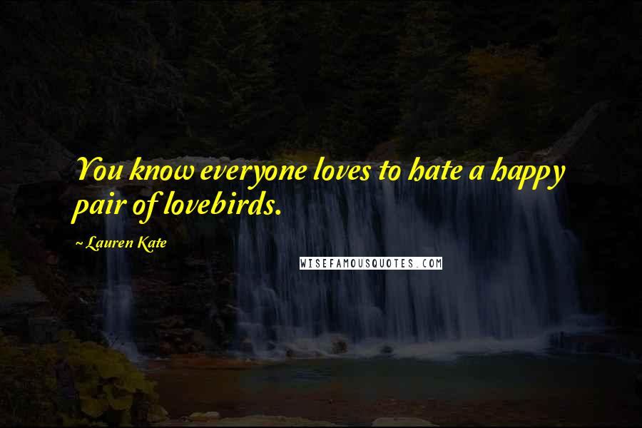 Lauren Kate Quotes: You know everyone loves to hate a happy pair of lovebirds.