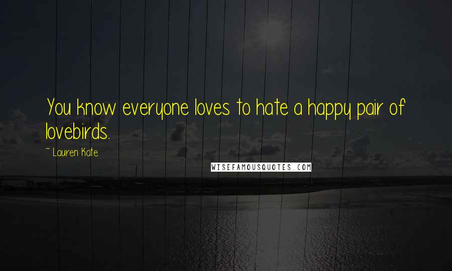 Lauren Kate Quotes: You know everyone loves to hate a happy pair of lovebirds.