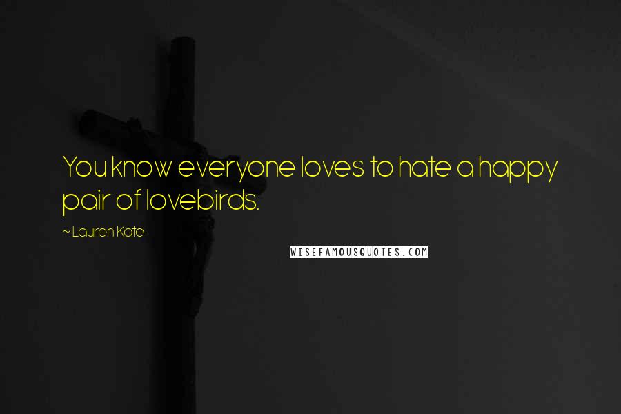 Lauren Kate Quotes: You know everyone loves to hate a happy pair of lovebirds.
