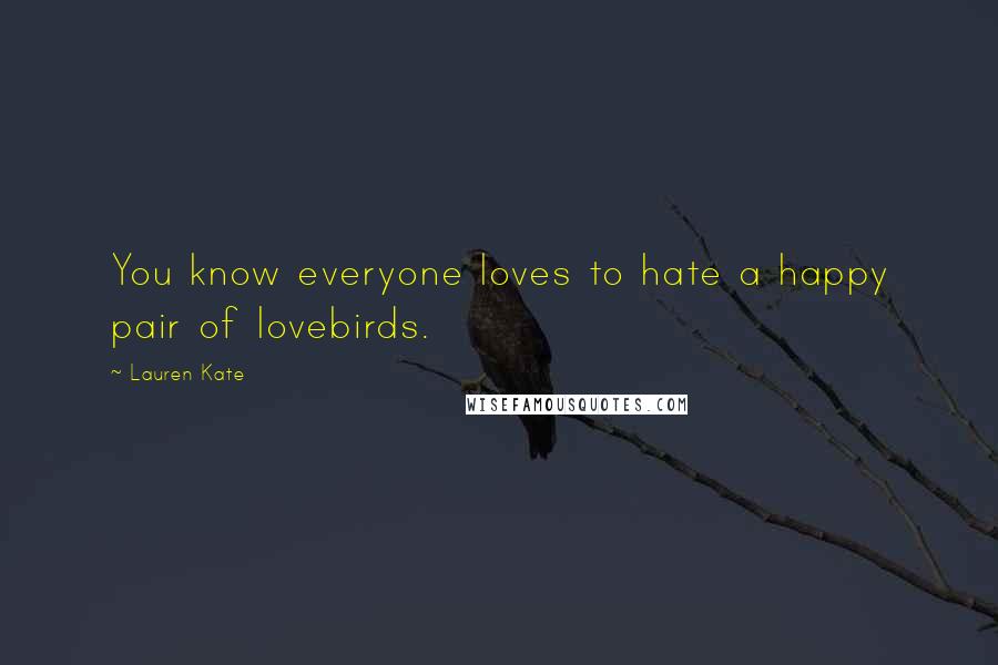 Lauren Kate Quotes: You know everyone loves to hate a happy pair of lovebirds.