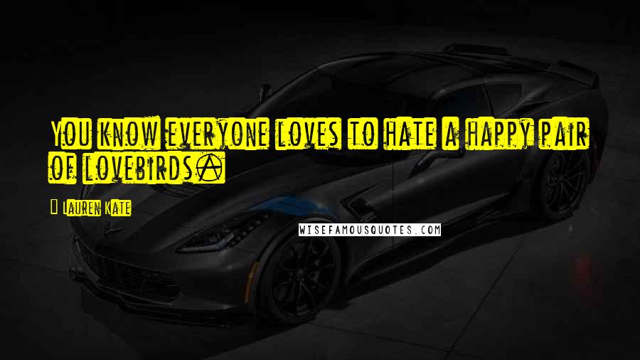 Lauren Kate Quotes: You know everyone loves to hate a happy pair of lovebirds.
