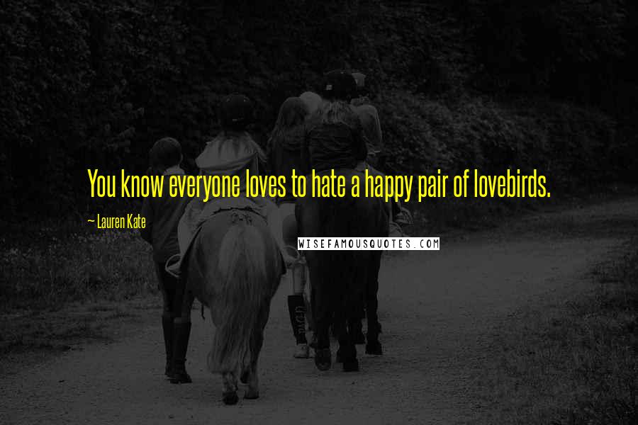 Lauren Kate Quotes: You know everyone loves to hate a happy pair of lovebirds.