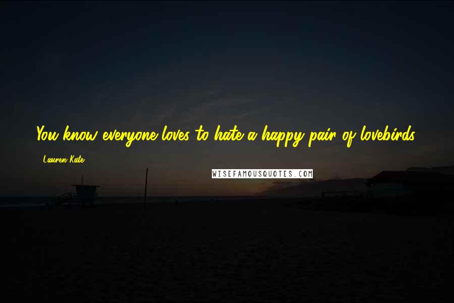 Lauren Kate Quotes: You know everyone loves to hate a happy pair of lovebirds.