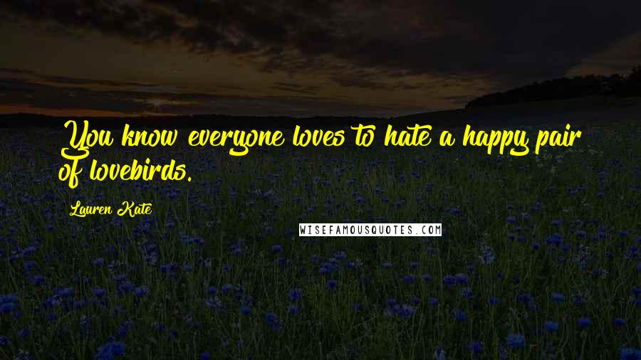 Lauren Kate Quotes: You know everyone loves to hate a happy pair of lovebirds.