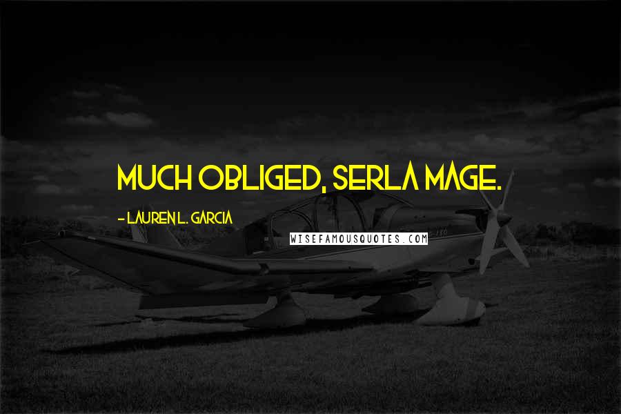 Lauren L. Garcia Quotes: Much obliged, Serla Mage.