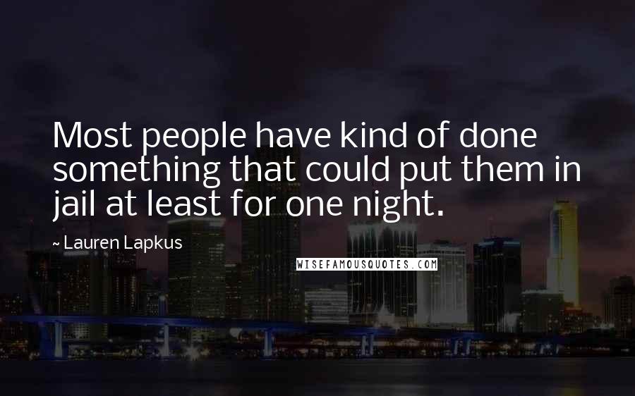 Lauren Lapkus Quotes: Most people have kind of done something that could put them in jail at least for one night.