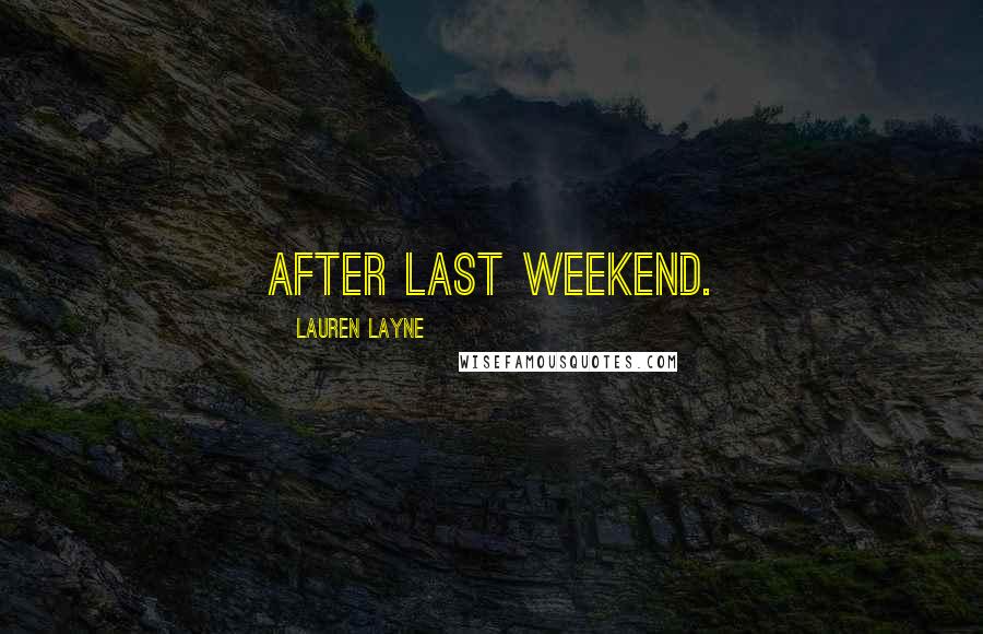 Lauren Layne Quotes: after last weekend.