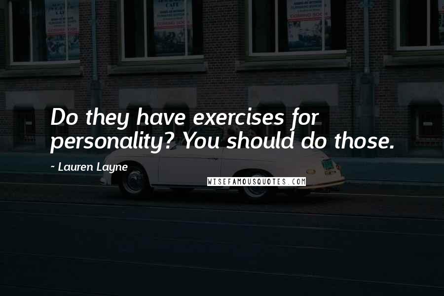 Lauren Layne Quotes: Do they have exercises for personality? You should do those.