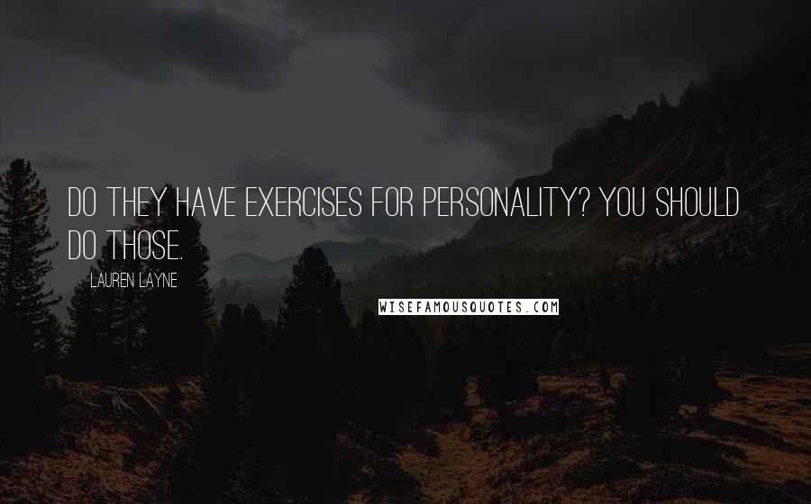 Lauren Layne Quotes: Do they have exercises for personality? You should do those.