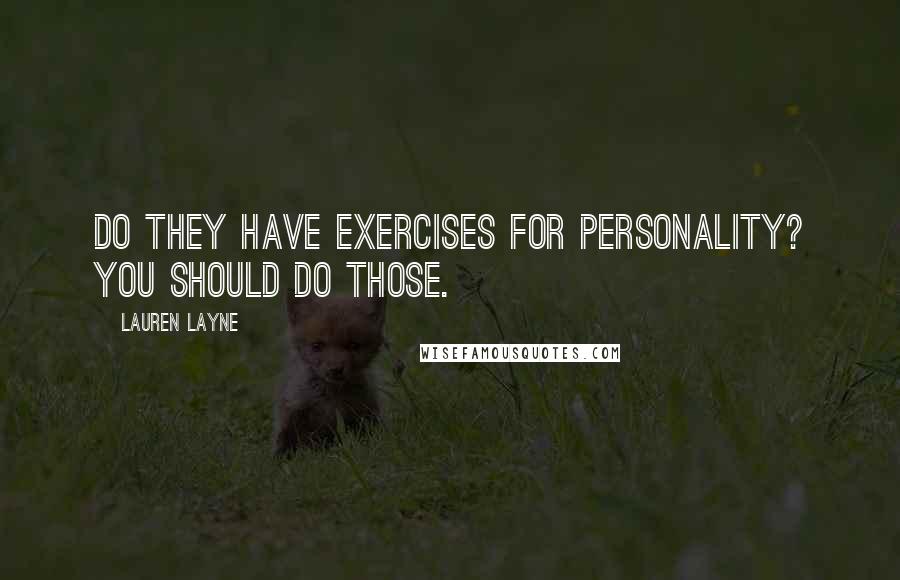 Lauren Layne Quotes: Do they have exercises for personality? You should do those.