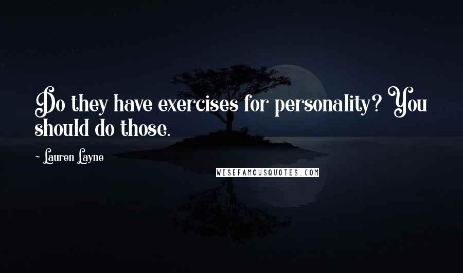 Lauren Layne Quotes: Do they have exercises for personality? You should do those.