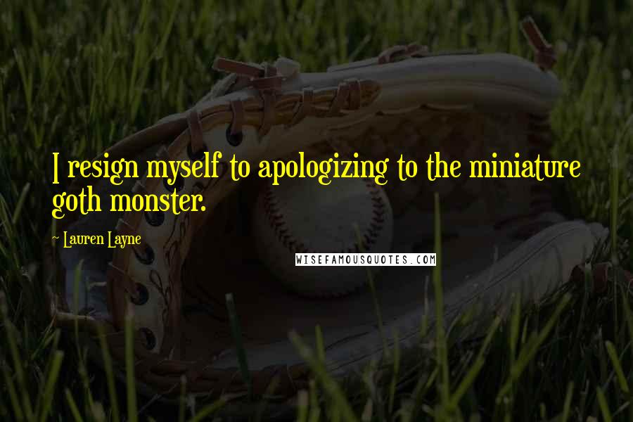 Lauren Layne Quotes: I resign myself to apologizing to the miniature goth monster.