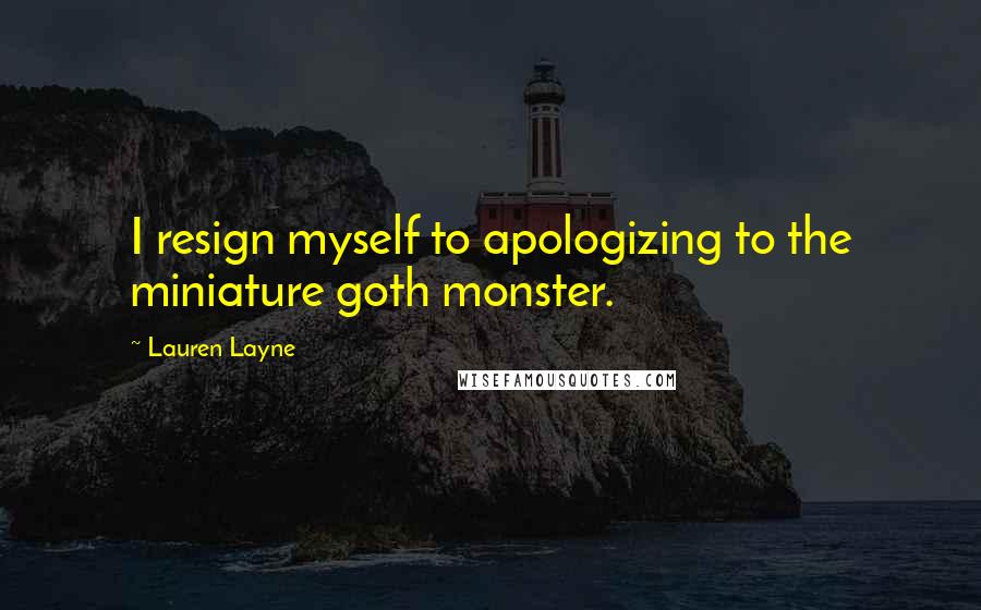 Lauren Layne Quotes: I resign myself to apologizing to the miniature goth monster.