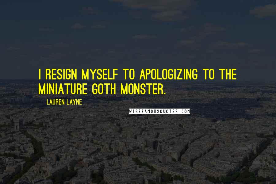 Lauren Layne Quotes: I resign myself to apologizing to the miniature goth monster.