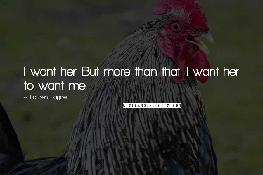 Lauren Layne Quotes: I want her. But more than that, I want her to want me.