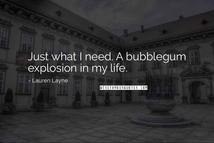 Lauren Layne Quotes: Just what I need. A bubblegum explosion in my life.