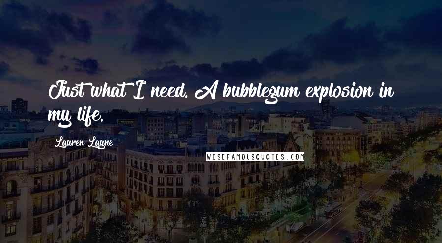 Lauren Layne Quotes: Just what I need. A bubblegum explosion in my life.