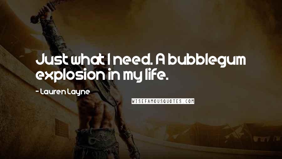 Lauren Layne Quotes: Just what I need. A bubblegum explosion in my life.