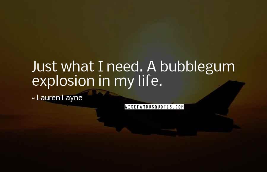 Lauren Layne Quotes: Just what I need. A bubblegum explosion in my life.