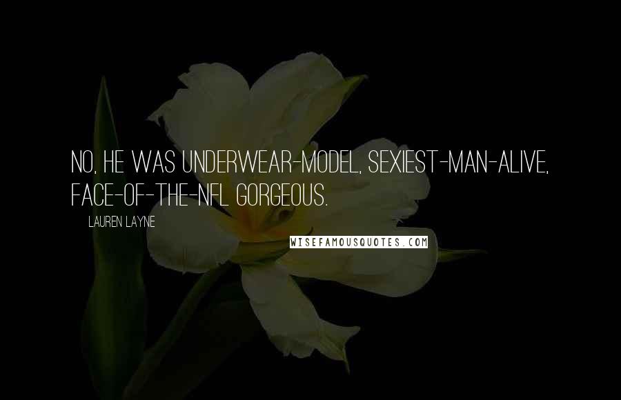 Lauren Layne Quotes: No, he was underwear-model, sexiest-man-alive, face-of-the-NFL gorgeous.