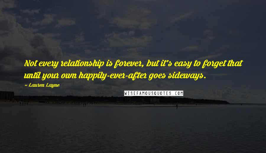 Lauren Layne Quotes: Not every relationship is forever, but it's easy to forget that until your own happily-ever-after goes sideways.