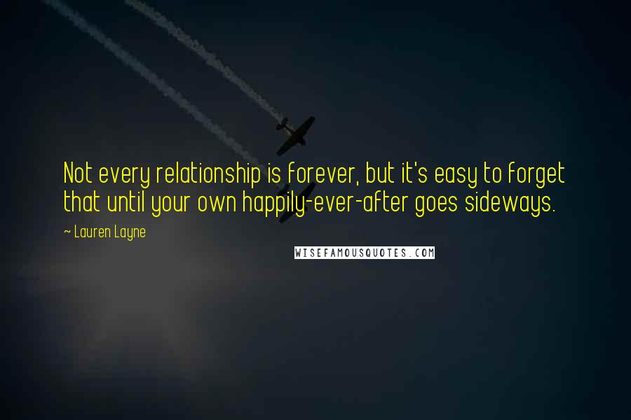 Lauren Layne Quotes: Not every relationship is forever, but it's easy to forget that until your own happily-ever-after goes sideways.