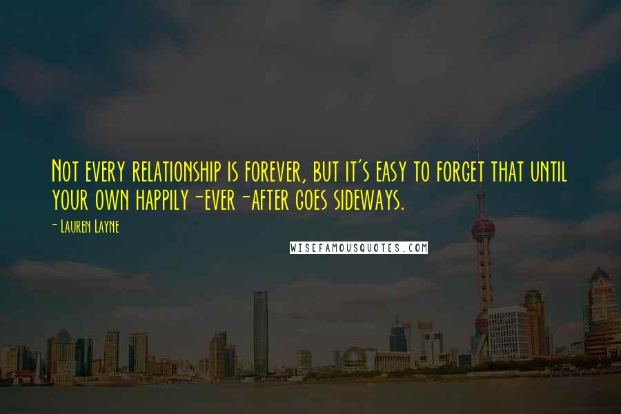 Lauren Layne Quotes: Not every relationship is forever, but it's easy to forget that until your own happily-ever-after goes sideways.
