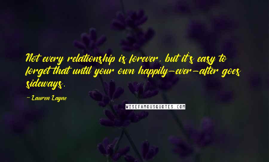 Lauren Layne Quotes: Not every relationship is forever, but it's easy to forget that until your own happily-ever-after goes sideways.