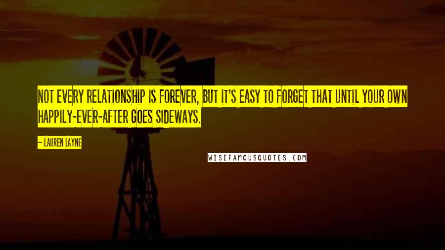 Lauren Layne Quotes: Not every relationship is forever, but it's easy to forget that until your own happily-ever-after goes sideways.