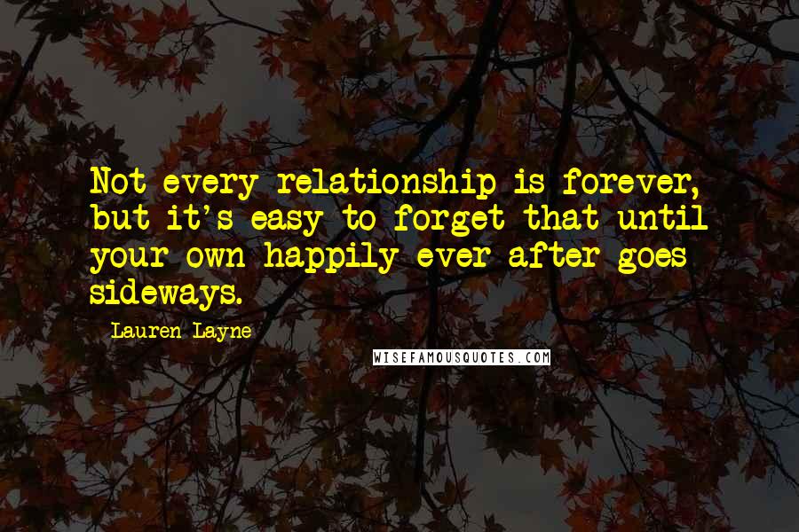 Lauren Layne Quotes: Not every relationship is forever, but it's easy to forget that until your own happily-ever-after goes sideways.