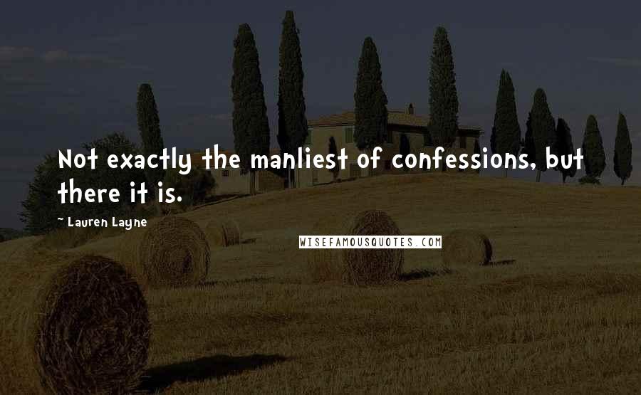 Lauren Layne Quotes: Not exactly the manliest of confessions, but there it is.