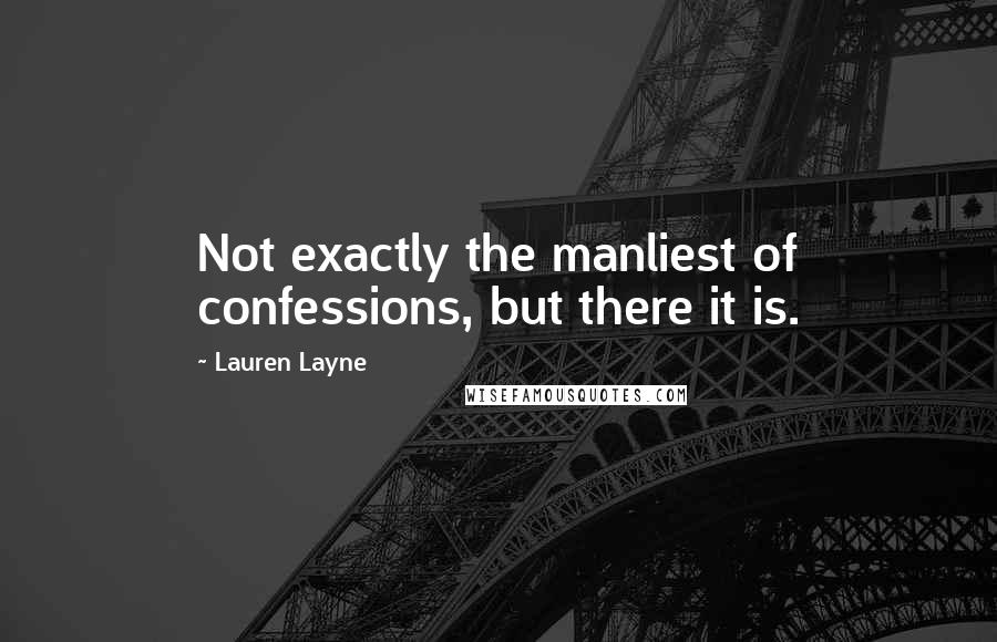 Lauren Layne Quotes: Not exactly the manliest of confessions, but there it is.