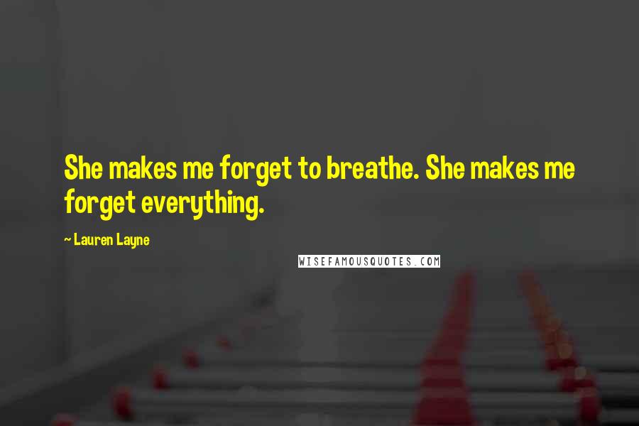 Lauren Layne Quotes: She makes me forget to breathe. She makes me forget everything.