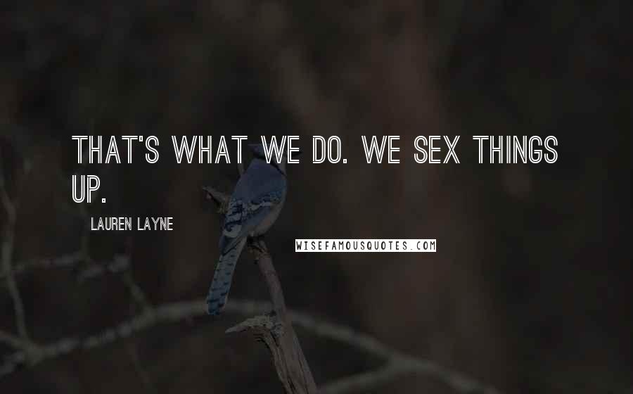 Lauren Layne Quotes: That's what we do. We sex things up.