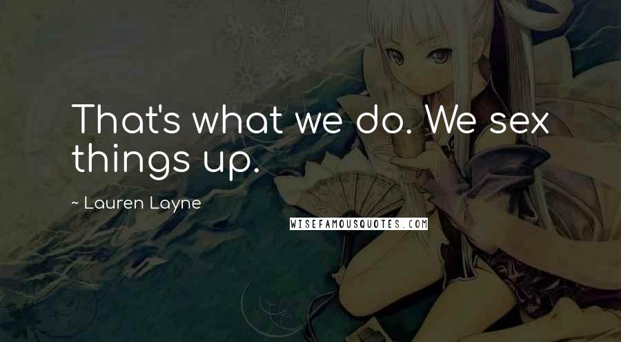 Lauren Layne Quotes: That's what we do. We sex things up.